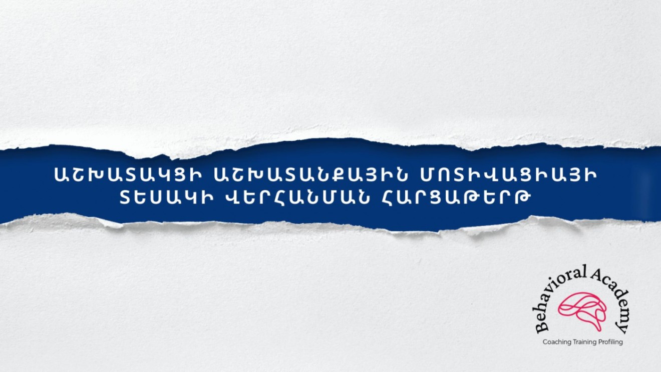 ԱՇԽԱՏԱԿՑԻ ԱՇԽԱՏԱՆՔԱՅԻՆ ՄՈՏԻՎԱՑԻԱՅԻ ՏԵՍԱԿԻ ՎԵՐՀԱՆՄԱՆ ՀԱՐՑԱԹԵՐԹ