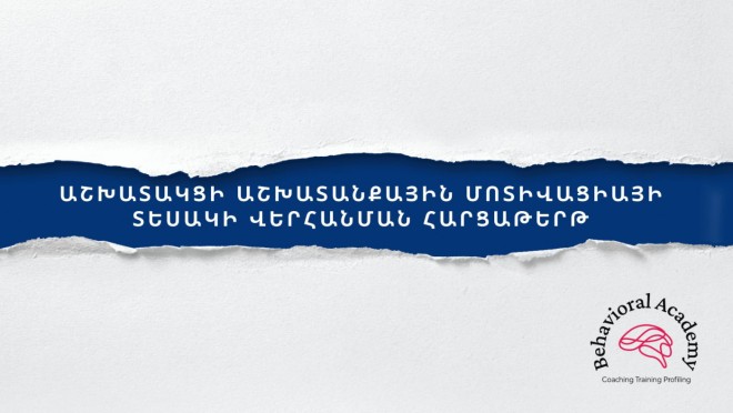 ԱՇԽԱՏԱԿՑԻ ԱՇԽԱՏԱՆՔԱՅԻՆ ՄՈՏԻՎԱՑԻԱՅԻ ՏԵՍԱԿԻ ՎԵՐՀԱՆՄԱՆ ՀԱՐՑԱԹԵՐԹ