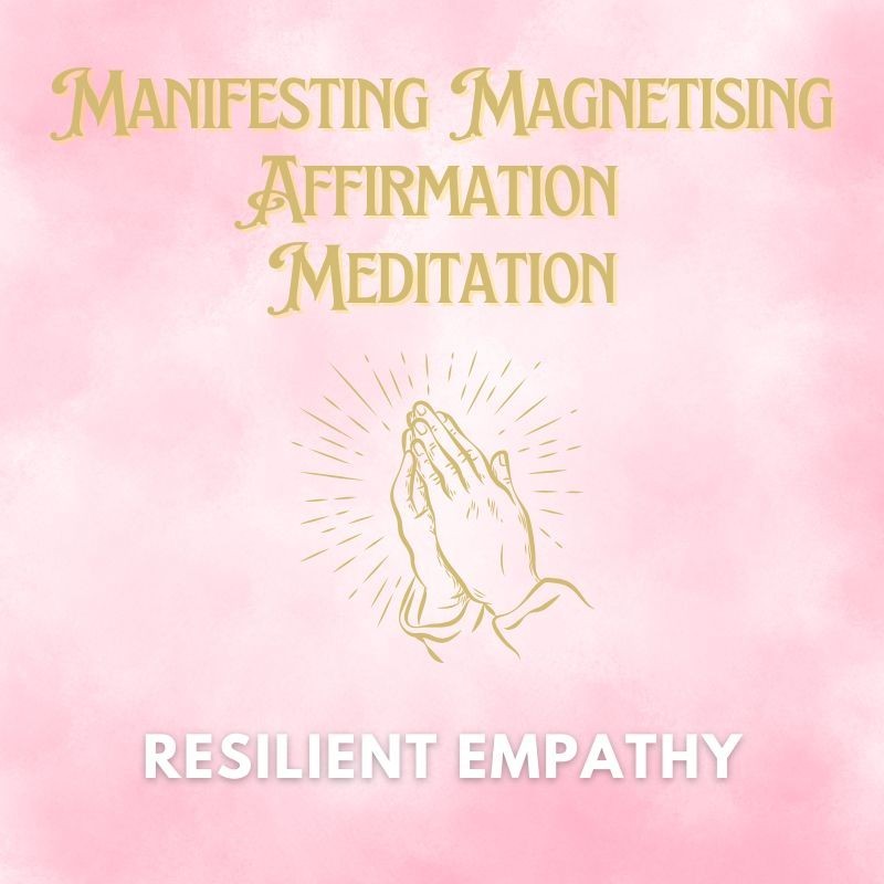 Resilient Empathy Manifesting Magnetising Affirmation Meditation