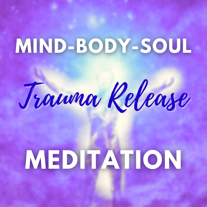 The Mind Body Soul Trauma Release Meditation