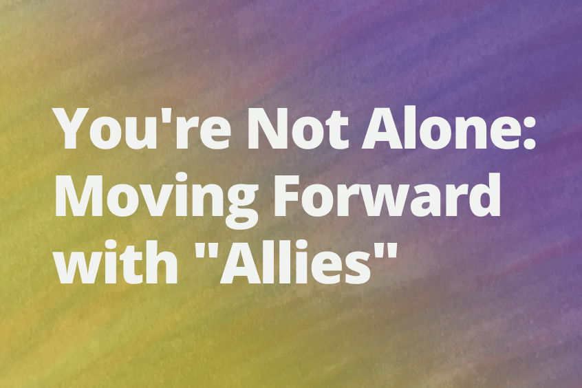 You're Not Alone: Moving Forward with Allies