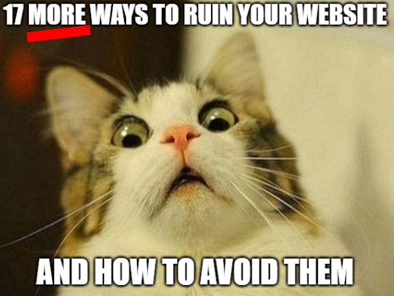 17 *MORE* Ways to Ruin Your Website (and How To Avoid Them)