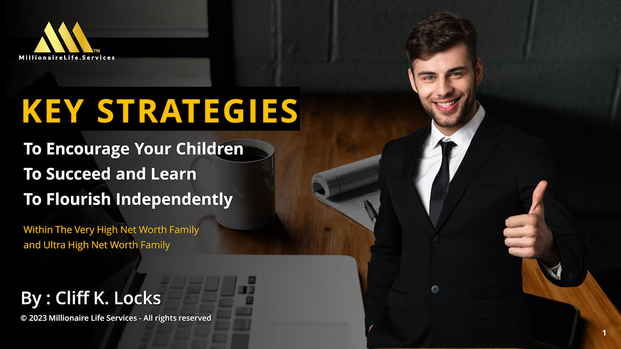 Key Strategies to Encourage Your Children to Succeed and Learn to Flourish Independently Within The High, Very High, and Ultra High Net Worth Family