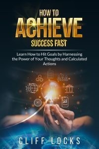 How to Achieve Success Fast - Learn How to Hit Goals by Harnessing the Power of Your Thoughts and Calculated Action (Amazon Book, Kindle, & Audible)