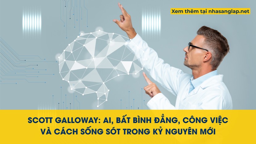 Scott Galloway: AI, bất bình đẳng, công việc và cách sống sót trong kỷ nguyên mới