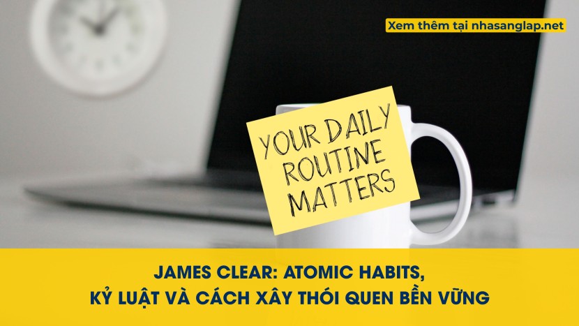 James Clear: Atomic Habits, kỷ luật và cách xây thói quen bền vững