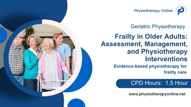 Frailty in Older Adults: Assessment, Management, and Physiotherapy Interventions