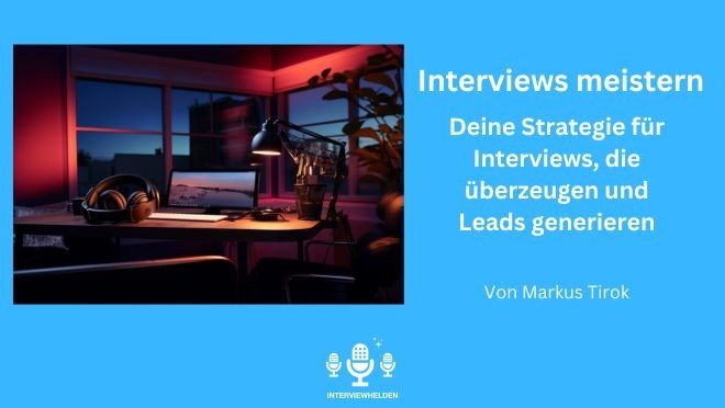 Onlinekurs "Interviews meistern: Deine Strategie für Interviews, die überzeugen und Leads generieren"